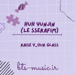 دانلود آهنگ Raise y_our glass HUH YUNJIN (LE SSERAFIM)